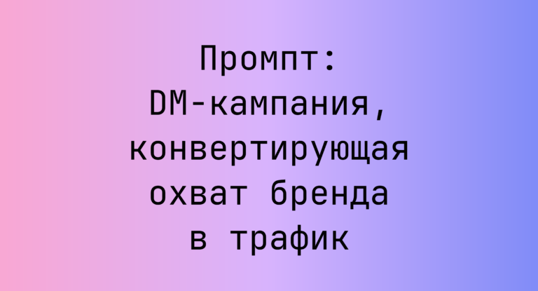 Промпт: DM-кампания, конвертирующая охват бренда в трафик