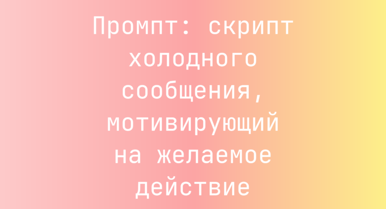 Промпт: скрипт холодного сообщения, мотивирующий на желаемое действие