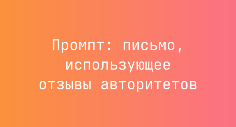 Промпт: письмо, использующее отзывы авторитетов