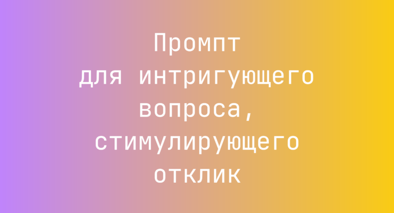 Промпт для интригующего вопроса, стимулирующего отклик