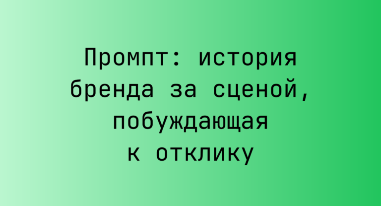 Промпт: история бренда за сценой, побуждающая к отклику