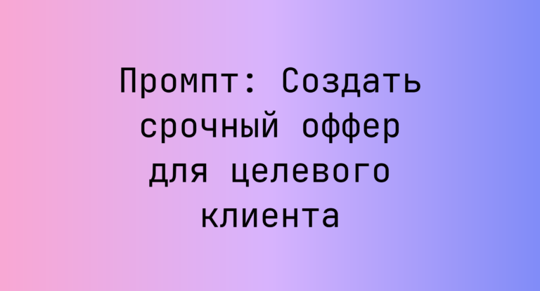 Промпт: Создать срочный оффер для целевого клиента