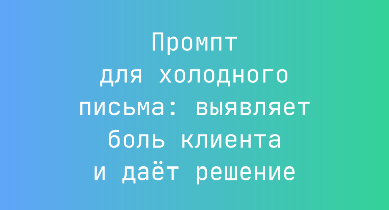 Промпт для холодного письма: выявляет боль клиента и даёт решение