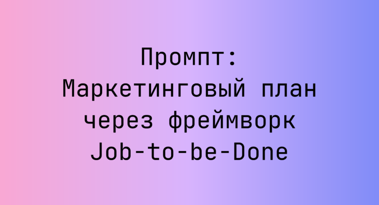Промпт: Маркетинговый план через фреймворк Job-to-be-Done
