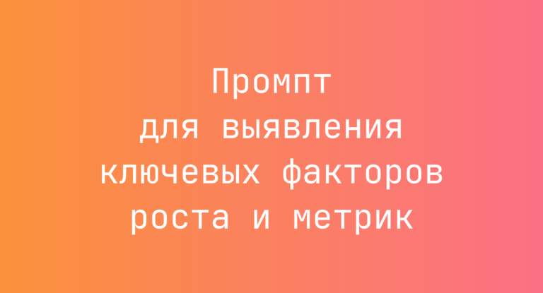 Промпт для выявления ключевых факторов роста и метрик