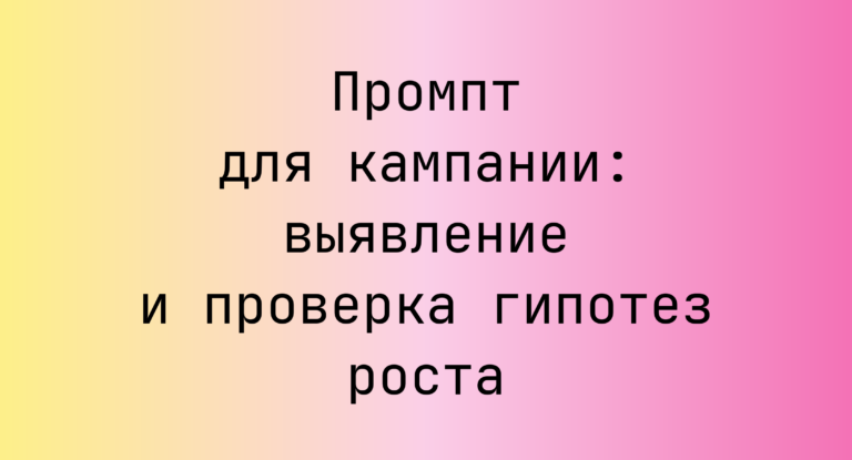 Промпт для кампании: выявление и проверка гипотез роста
