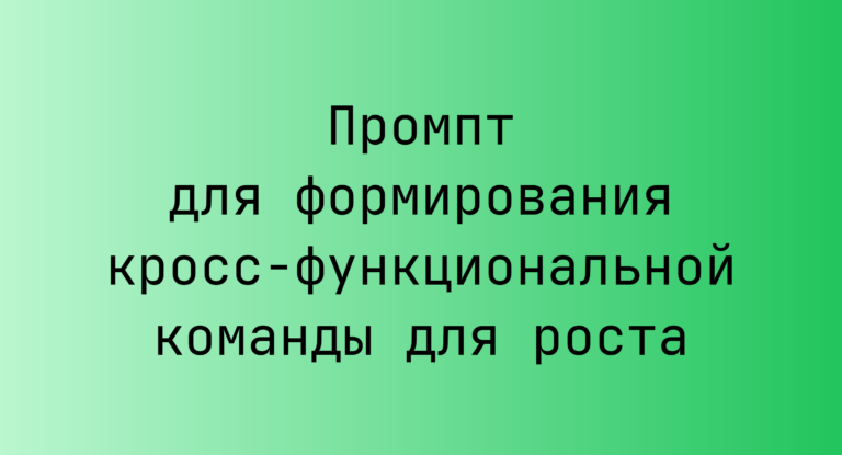 Промпт для формирования кросс-функциональной команды для роста