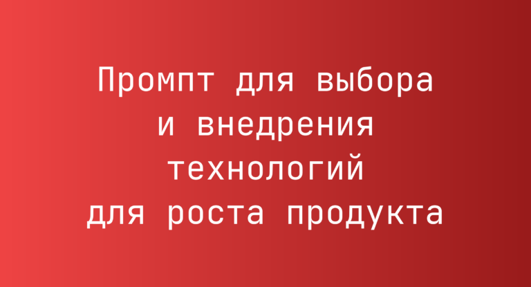 Промпт для выбора и внедрения технологий для роста продукта