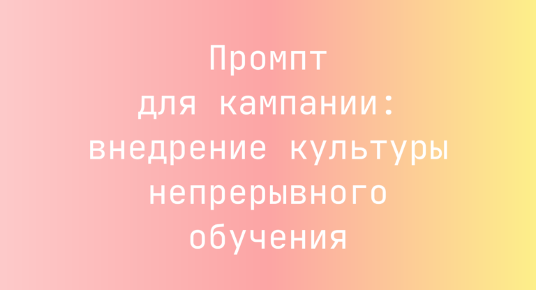 Промпт для кампании: внедрение культуры непрерывного обучения