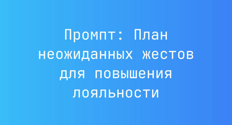 Промпт: План неожиданных жестов для повышения лояльности