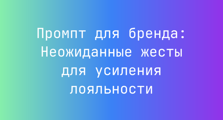 Промпт для бренда: Неожиданные жесты для усиления лояльности