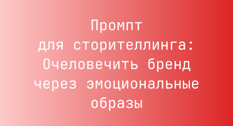 Промпт для сторителлинга: Очеловечить бренд через эмоциональные образы