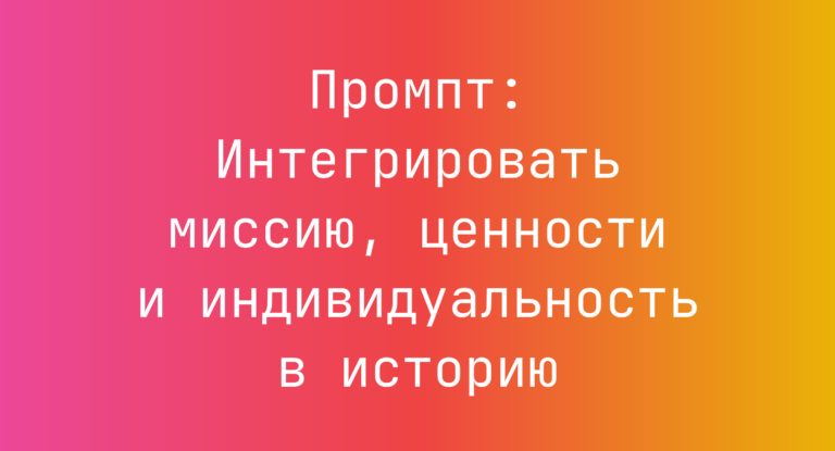 Промпт: Интегрировать миссию, ценности и индивидуальность в историю