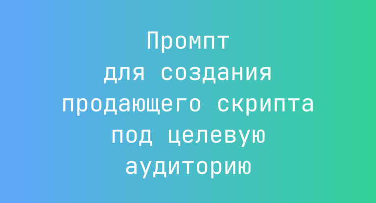 Промпт для создания продающего скрипта под целевую аудиторию