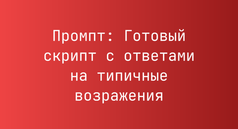 Промпт: Готовый скрипт с ответами на типичные возражения