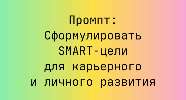 Промпт: Сформулировать SMART-цели для карьерного и личного развития