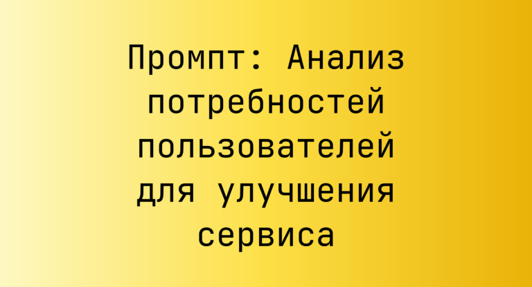Промпт: Анализ потребностей пользователей для улучшения сервиса
