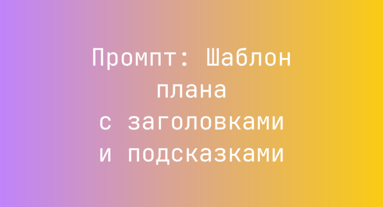 Промпт: Шаблон плана с заголовками и подсказками