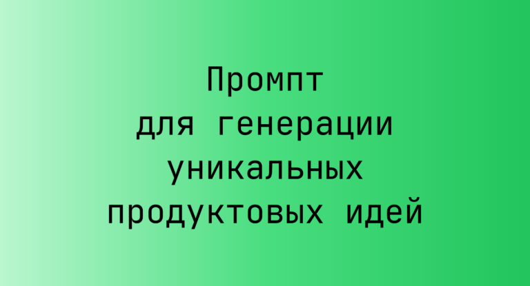 Промпт для генерации уникальных продуктовых идей
