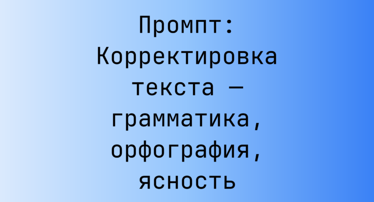 Промпт: Корректировка текста — грамматика, орфография, ясность