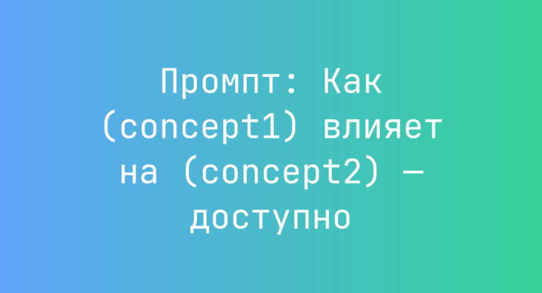 Промпт: Как (concept1) влияет на (concept2) — доступно