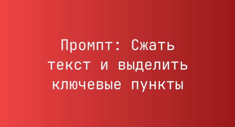 Промпт: Сжать текст и выделить ключевые пункты