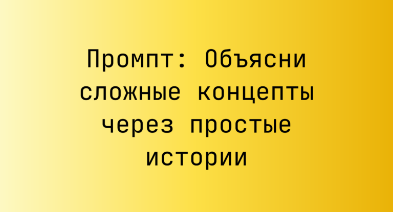 Промпт: Объясни сложные концепты через простые истории