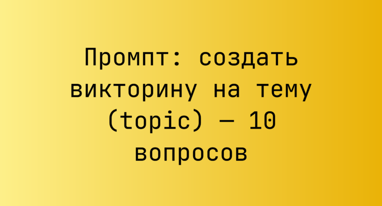 Промпт: создать викторину на тему (topic) — 10 вопросов