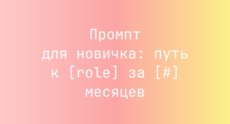 Промпт для новичка: путь к [role] за [#] месяцев