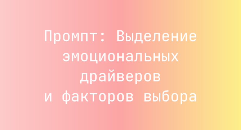 Промпт: Выделение эмоциональных драйверов и факторов выбора