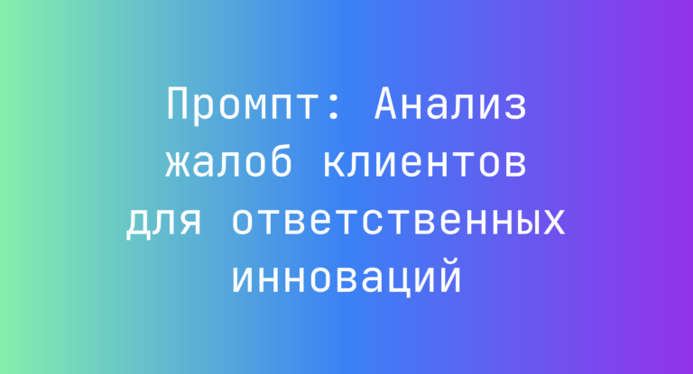 Промпт: Анализ жалоб клиентов для ответственных инноваций
