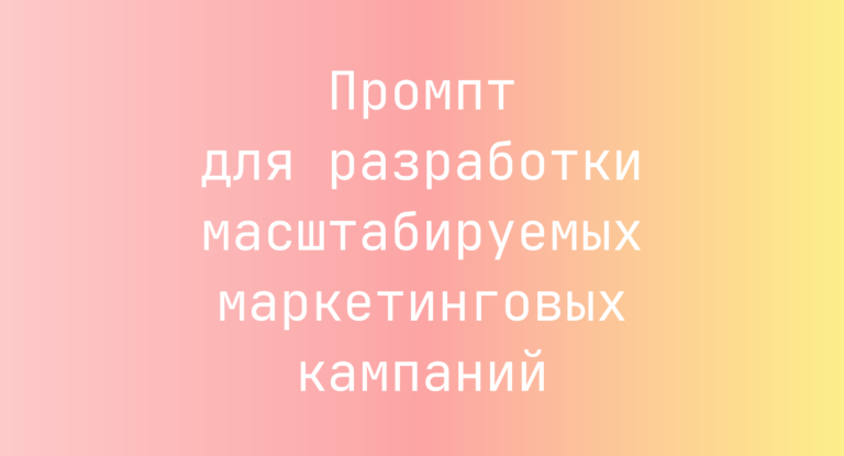 Промпт для разработки масштабируемых маркетинговых кампаний