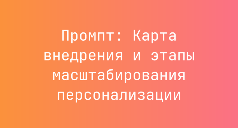 Промпт: Карта внедрения и этапы масштабирования персонализации