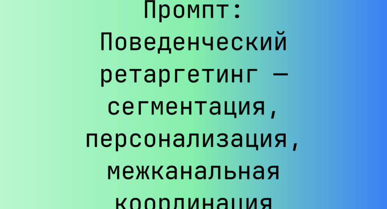 Промпт: Поведенческий ретаргетинг — сегментация, персонализация, межканальная координация