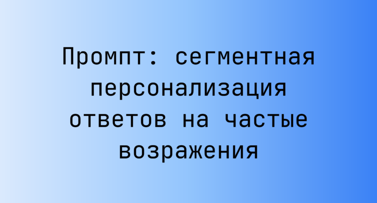 Промпт: сегментная персонализация ответов на частые возражения
