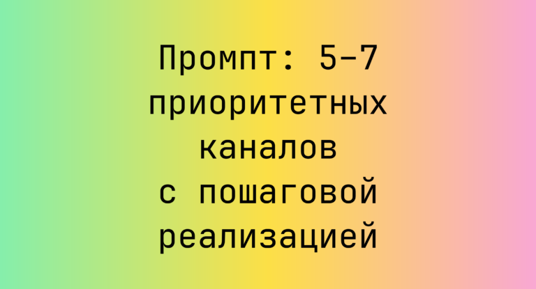 Промпт: 5–7 приоритетных каналов с пошаговой реализацией