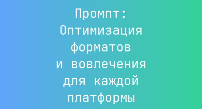 Промпт: Оптимизация форматов и вовлечения для каждой платформы