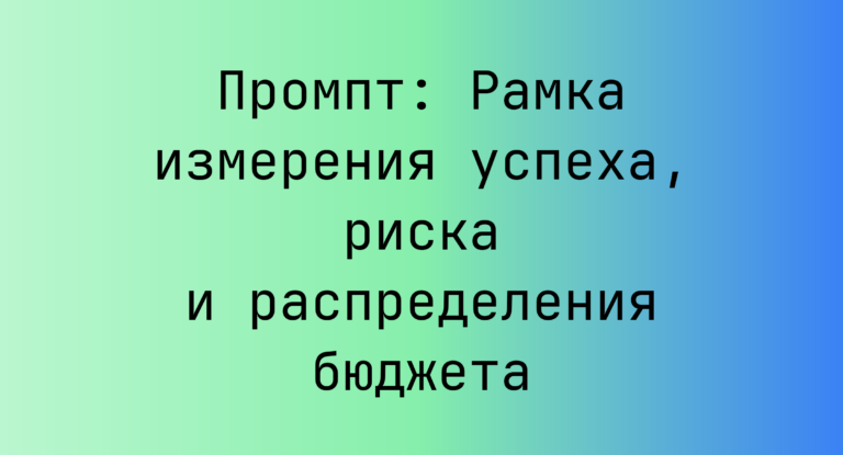 Промпт: Рамка измерения успеха, риска и распределения бюджета