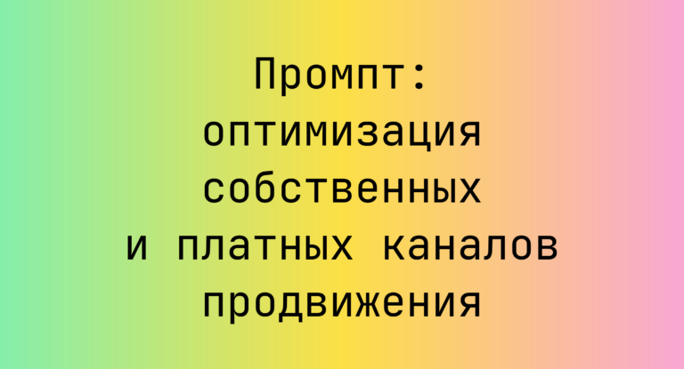 Промпт: оптимизация собственных и платных каналов продвижения