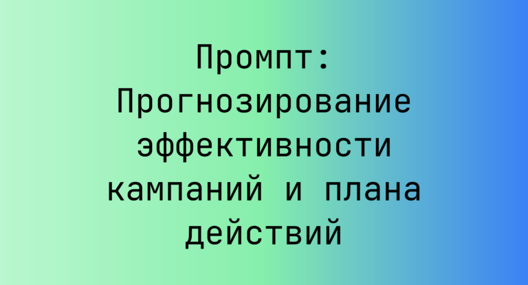Промпт: Прогнозирование эффективности кампаний и плана действий