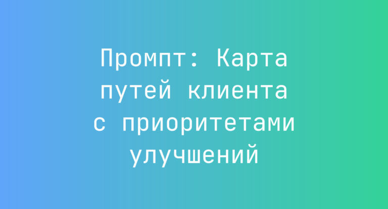 Промпт: Карта путей клиента с приоритетами улучшений