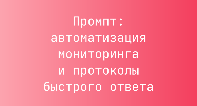 Промпт: автоматизация мониторинга и протоколы быстрого ответа