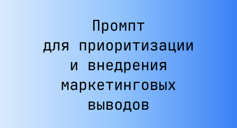 Промпт для приоритизации и внедрения маркетинговых выводов