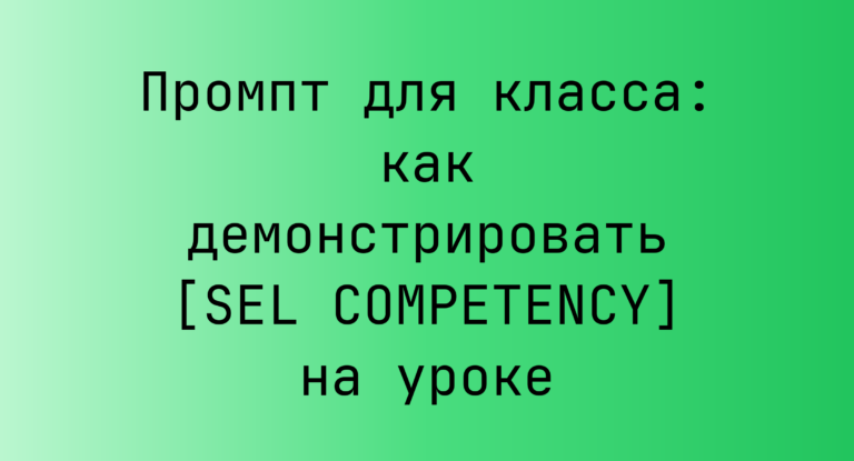 Промпт для класса: как демонстрировать [SEL COMPETENCY] на уроке