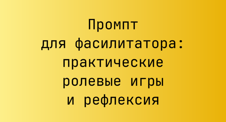 Промпт для фасилитатора: практические ролевые игры и рефлексия