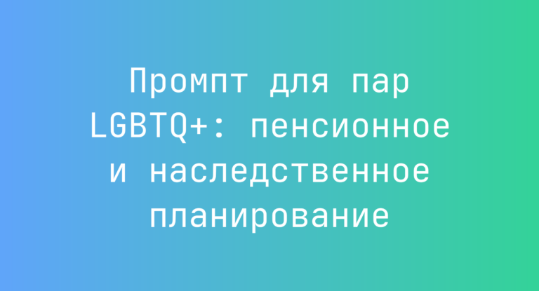 Промпт для пар LGBTQ+: пенсионное и наследственное планирование