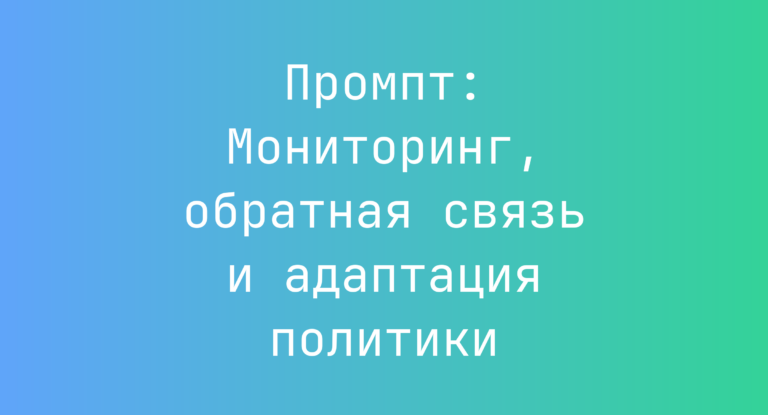 Промпт: Мониторинг, обратная связь и адаптация политики