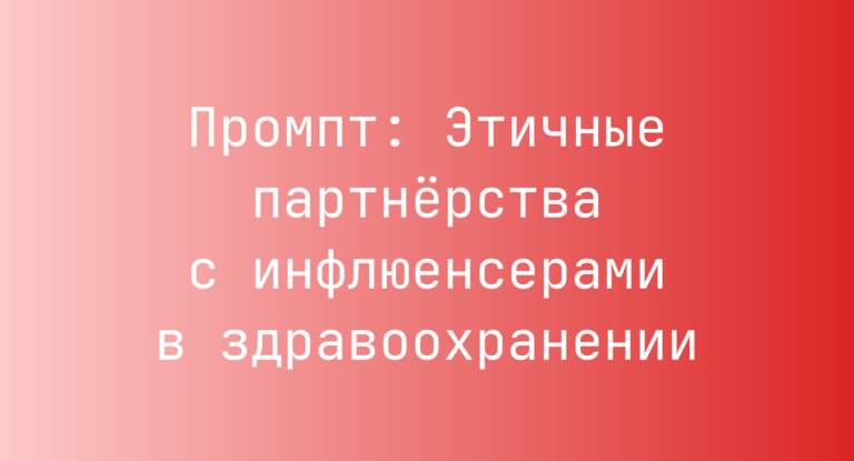 Промпт: Этичные партнёрства с инфлюенсерами в здравоохранении