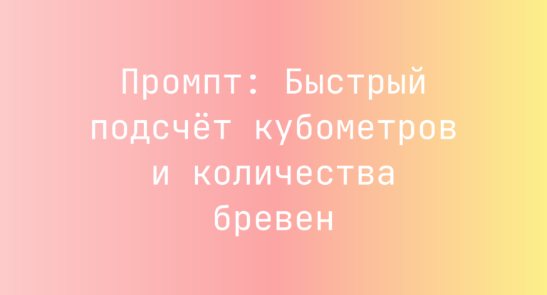 Промпт: Быстрый подсчёт кубометров и количества бревен