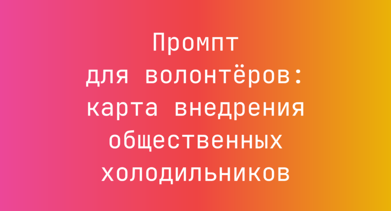 Промпт для волонтёров: карта внедрения общественных холодильников